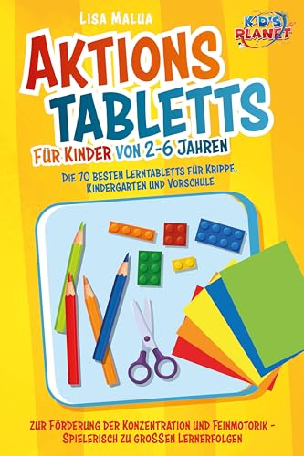 Aktionstabletts für Kinder von 2-6 Jahren: Die 70 besten Lerntabletts für Krippe, Kindergarten und Vorschule zur Förderung der Konzentration und Feinmotorik - Spielerisch zu großen Lernerfolgen