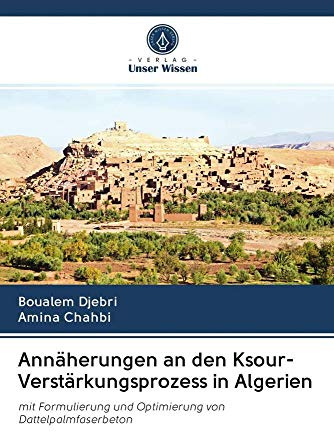 Annäherungen an den Ksour-Verstärkungsprozess in Algerien: mit Formulierung und Optimierung von Dattelpalmfaserbeton