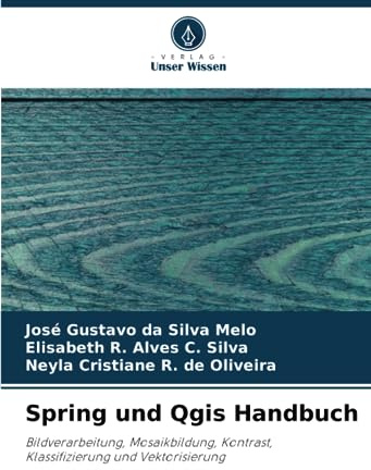 Spring und Qgis Handbuch: Bildverarbeitung, Mosaikbildung, Kontrast, Klassifizierung und Vektorisierung