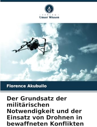 Der Grundsatz der militärischen Notwendigkeit und der Einsatz von Drohnen in bewaffneten Konflikten