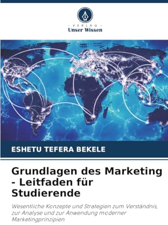 Grundlagen des Marketing - Leitfaden für Studierende: Wesentliche Konzepte und Strategien zum Verständnis, zur Analyse und zur Anwendung moderner Marketingprinzipien