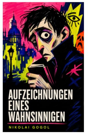 Aufzeichnungen eines Wahnsinnigen: Psychologische Groteske aus der Petersburger Beamtenwelt über Ehrgeiz, Liebeswahn und sozialen Verfall