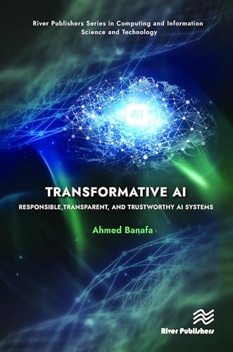 Transformative AI: Responsible, Transparent, and Trustworthy AI systems (River Publishers Series in Computing and Information Science and Technology)