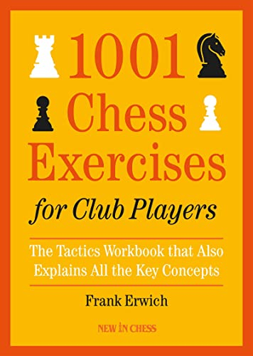 1001 Chess Exercises for Club Players: The Tactics Workbook that Also Expains All the Key Concepts