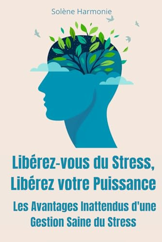 Libérez-vous du Stress, Libérez votre Puissance: Les Avantages Inattendus d'une Gestion Saine du Stress
