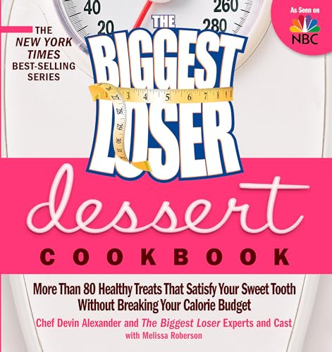 The Biggest Loser Dessert Cookbook: More than 80 Healthy Treats That Satisfy Your Sweet Tooth without Breaking Your Calorie Budget