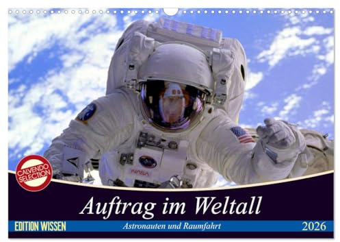 Auftrag im Weltall. Astronauten und Raumfahrt (Wandkalender 2026 DIN A3 quer), CALVENDO Monatskalender: Interessantes von der Raumfahrt und aus dem Weltall (CALVENDO Wissen)