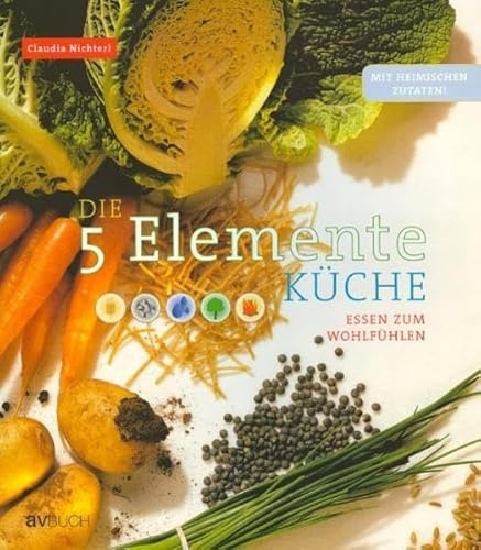 Die 5 Elemente Küche: Essen zum Wohlfühlen