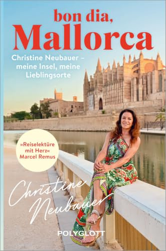 Bon dia, Mallorca: Christine Neubauer – ihr persönlicher Reiseführer zu Lieblingsorten und Geheimtipps auf der Trauminsel