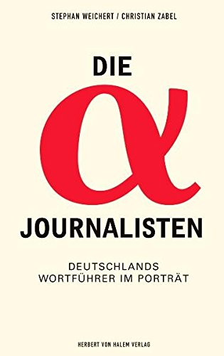 Die Alpha-Journalisten: Deutschlands Wortführer im Porträt