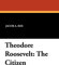 Theodore Roosevelt: The Citizen
