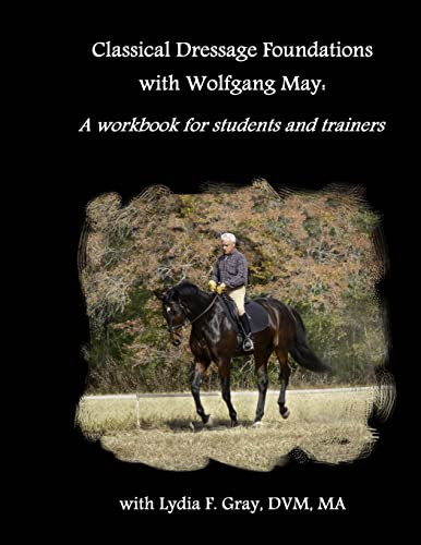 Classical Dressage Foundations with Wolfgang May: A workbook for students and trainers