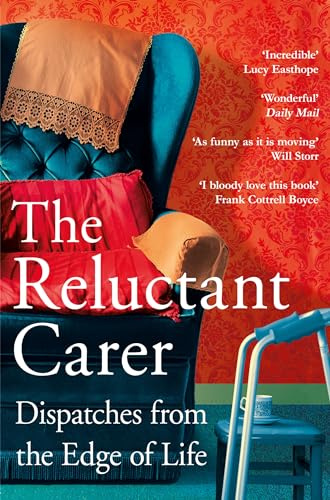 The Reluctant Carer: Dispatches from the Edge of Life