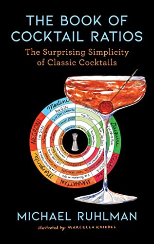 The Book of Cocktail Ratios: The Surprising Simplicity of Classic Cocktails: Volume 2 (Ruhlman's Ratios)