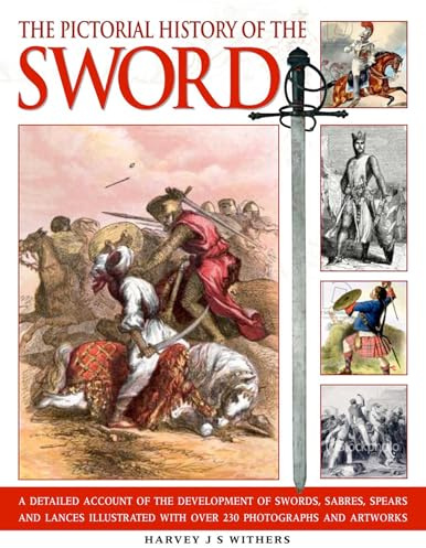 Pictorial History of the Sword: A detailed account of the development of swords, sabres, spears and lances illustrated with over 230 photographs and images