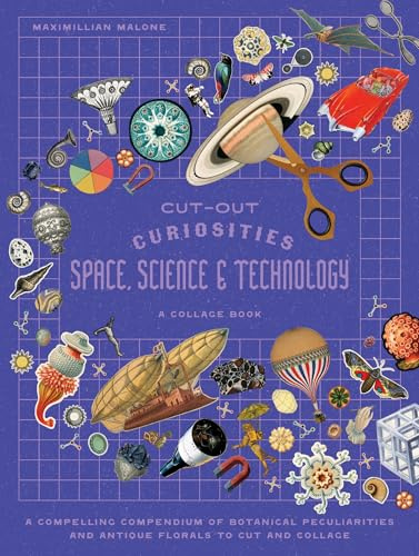 Cut-out Curiosities Space, Science & Technology: A Collage Book: A compelling compendium of technological peculiarities and scientific imaginings to cut and collage