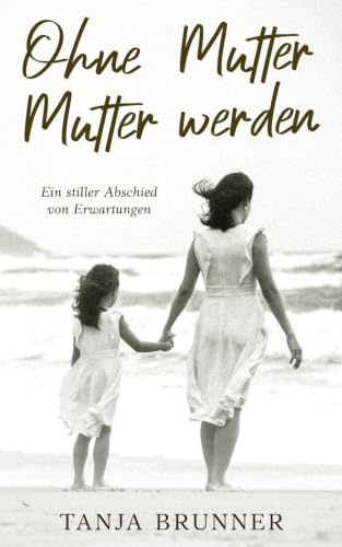 Ohne Mutter Mutter werden: Ein stiller Abschied von Erwartungen I psychologischer Roman für Frauen über Mutter-Tochter-Prägung, emotionale Abwesenheit, Selbstwert und innere Freiheit