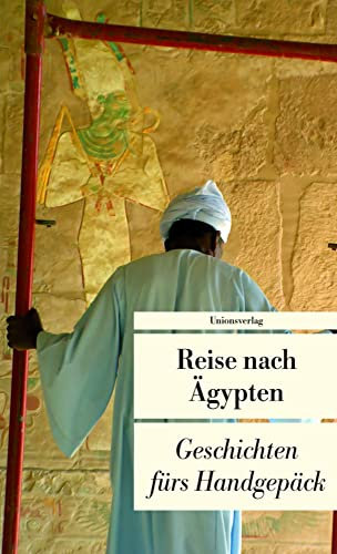 Reise nach Ägypten: Geschichten fürs Handgepäck: Geschichten fürs Handgepäck. Herausgegeben von Lucien Leitess. Herausgegeben von Lucien Leitess. Bücher fürs Handgepäck