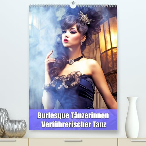 Burlesque Tänzerinnen - Verführerischer Tanz (hochwertiger Premium Wandkalender 2025 DIN A2 hoch), Kunstdruck in Hochglanz