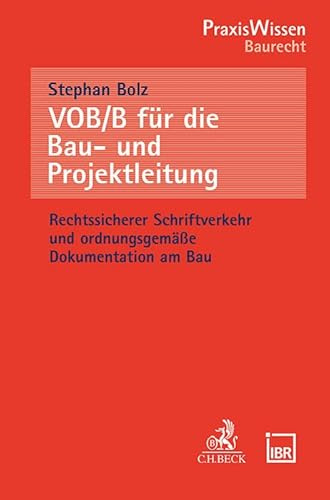 VOB/B für die Bau- und Projektleitung: Rechtssicherer Schriftverkehr und ordnungsgemäße Dokumentation am Bau (PraxisWissen)