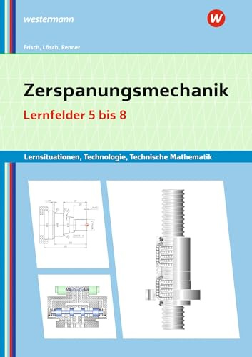 Zerspanungsmechanik Lernsituationen, Technologie, Technische Mathematik: Lernfelder 5-8 Lernsituationen (Metalltechnik, Industriemechanik, Zerspanungsmechanik: Lernsituationen)