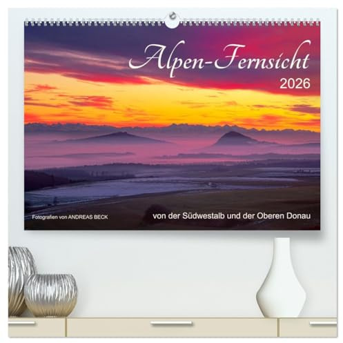Alpen-Fernsichten von der Südwestalb und Oberen Donau (hochwertiger Premium Wandkalender 2026 DIN A2 quer), Kunstdruck in Hochglanz: VORHANG AUF für ... und Naturschauspiel (CALVENDO Natur)