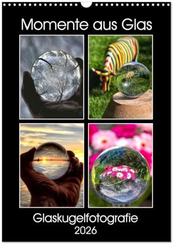 Momente aus Glas – Glaskugelfotografie (Wandkalender 2026 DIN A3 hoch), CALVENDO Monatskalender