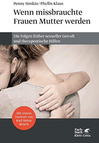 Wenn missbrauchte Frauen Mutter werden: Die Folgen früher sexueller Gewalt und therapeutische Hilfen