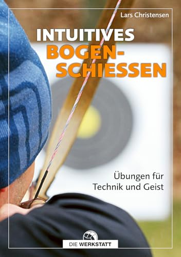 Intuitives Bogenschießen: Übungen für Technik und Geist