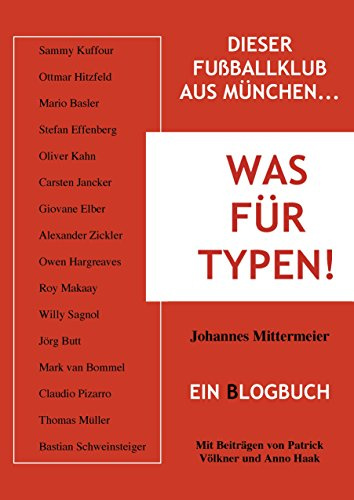 Was für Typen!: Dieser Fußballklub aus München... Ein Blogbuch