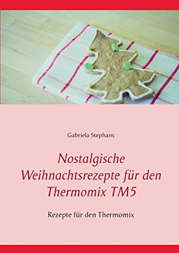 Nostalgische Weihnachtsrezepte für den Thermomix TM5: Rezepte für den Thermomix
