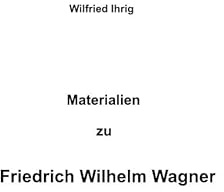 Wilfried Ihrig - Aufsätze / Materialien zu Friedrich Wilhelm Wagner: DE