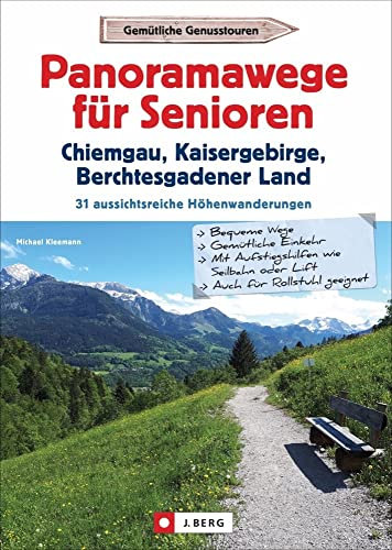 Wanderführer Senioren: Panoramawege für Senioren Chiemgau, Kaisergebirge, Berchtesgadener Land: 31 Wanderungen inkl. barrierefreien Touren, ... 31 aussichtsreiche Höhenwanderungen