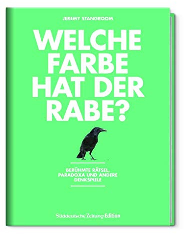 Welche Farbe hat der Rabe?: Berühmte Rätsel, Paradoxa und andere Denkspiele