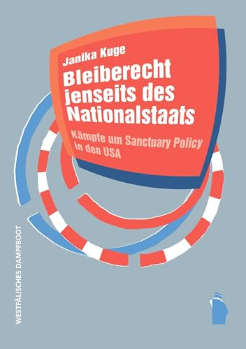 Bleiberecht jenseits des Nationalstaats: Kämpfe um Sanctuary Policy in den USA (Raumproduktionen: Theorie und gesellschaftliche Praxis)