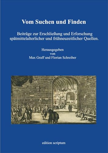 Vom Suchen und Finden: Beiträge zur Erschließung und Erforschung spätmittelalterlicher und frühneuzeitlicher Quellen. Thomas Wilhelmi zum 70. Geburtstag (edition scriptum)