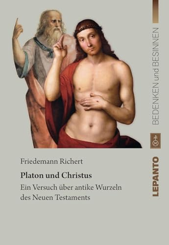 Platon und Christus: Ein Versuch über antike Wurzeln des Neuen Testaments (Bedenken und Besinnen)
