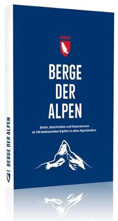 Berge der Alpen: Daten, Geschichten und Illustrationen zu 134 bedeutenden Gipfeln in allen Alpenländern