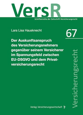 Der Auskunftsanspruch des Versicherungsnehmers gegenüber seinem Versicherer im Spannungsfeld zwischen EU-DSGVO und dem Privatversicherungsrecht ... der Zeitschrift Versicherungsrecht (VersR))