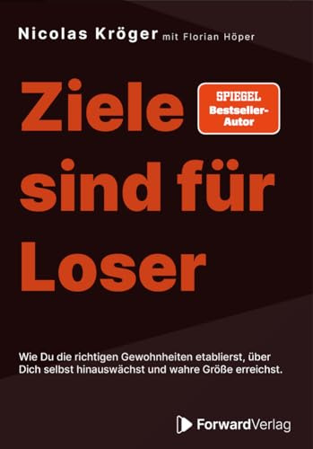 Ziele sind für Loser: Wie Du die richtigen Gewohnheiten etablierst, über Dich selbst hinauswächst und wahre Größe erreichst - Zielsetzung, Erfolg, Mindset
