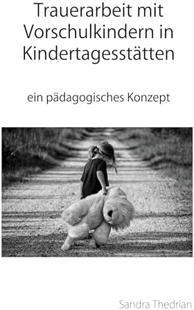 Trauerarbeit mit Vorschulkindern in Kindertagesstätten: ein pädagogisches Konzept