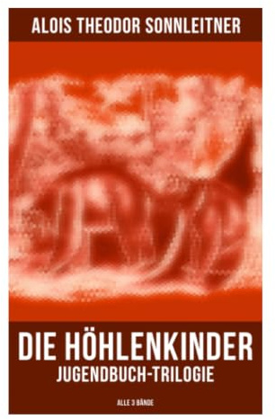 Die Höhlenkinder: Jugendbuch-Trilogie (Alle 3 Bände): Kinderrobinsonade um Überleben, Steinzeittechnik und Kulturentwicklung im versteckten Alpental