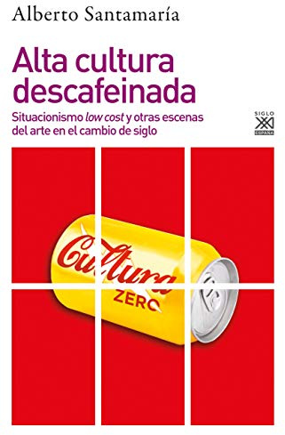 Alta cultura descafeinada: Situacionismo low cost y otras escenas del arte en el cambio de siglo: 1257 (Varios Siglo XXI)