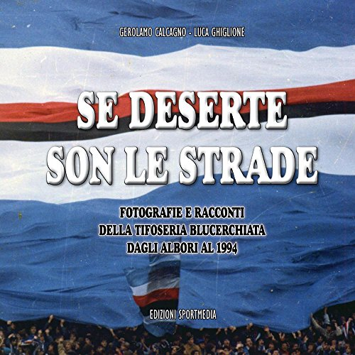 Se deserte son le strade. Fotografie e racconti della tifoseria blucerchiata dagli albori al 1994
