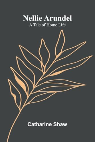 Nellie Arundel: A Tale Of Home Life