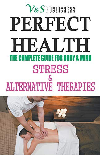 Perfect Health - Stress & Alternative Therapies: Yoga, Meditation, Reiki, Acupressure, Colour, Magnet, Aroma Therapies to Remain Fit