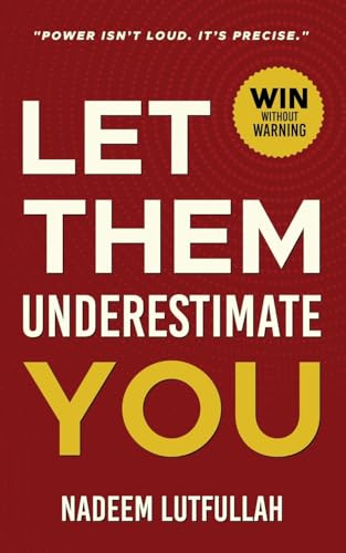 Let Them Underestimate You: A Practical Personal Growth Plan to Be Seen, Heard and Respected.