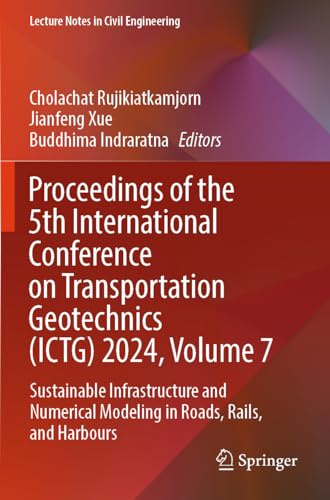 Proceedings of the 5th International Conference on Transportation Geotechnics (ICTG) 2024, Volume 7: Sustainable Infrastructure and Numerical Modeling ... (Lecture Notes in Civil Engineering, 408)