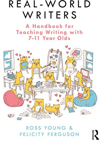 Real-World Writers: A Handbook for Teaching Writing with 7-11 Year Olds: A Handbook for Teaching Writing with 7–11 Year Olds