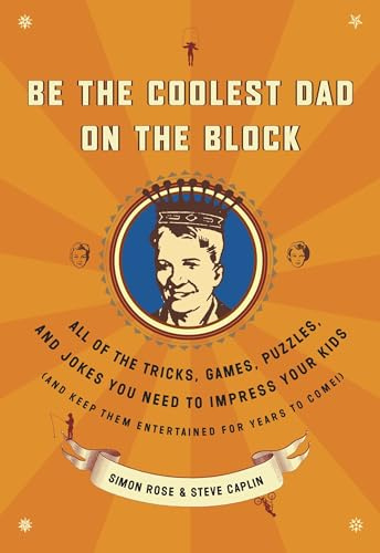 Be the Coolest Dad on the Block: All of the Tricks, Games, Puzzles and Jokes You Need to Impress Your Kids (and keep them entertained for years to come!)